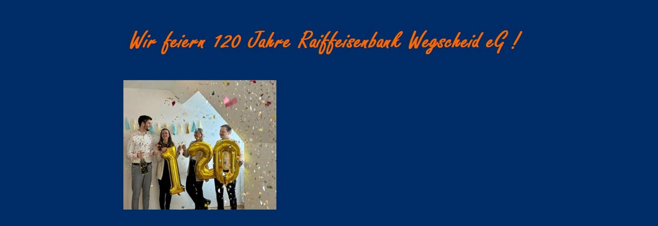 120 Jahre Raiffeisenbank Wegscheid eG