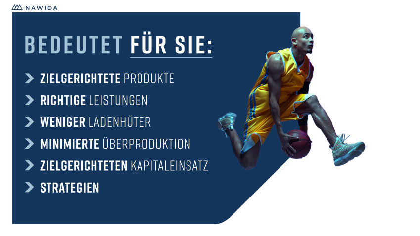 Bedeutet für Sie: Zielgerichtete Produkte, minimierte Überproduktion und zielgerichteten Kapitaleinsatz.