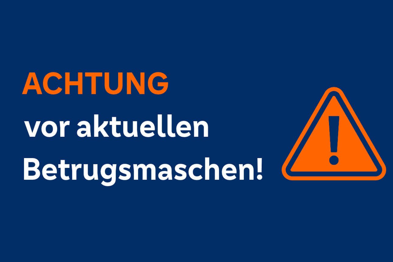 Achtung vor aktuellen Betrugsmaschen!