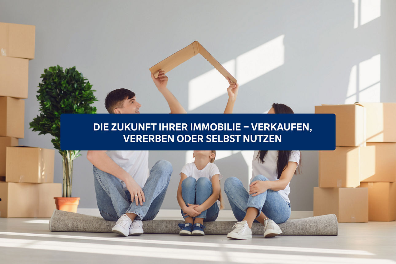 Familie mit Pappdach, Umzugskartons. Text: „Die Zukunft Ihrer Immobilie – verkaufen, vererben, selbst nutzen“.
