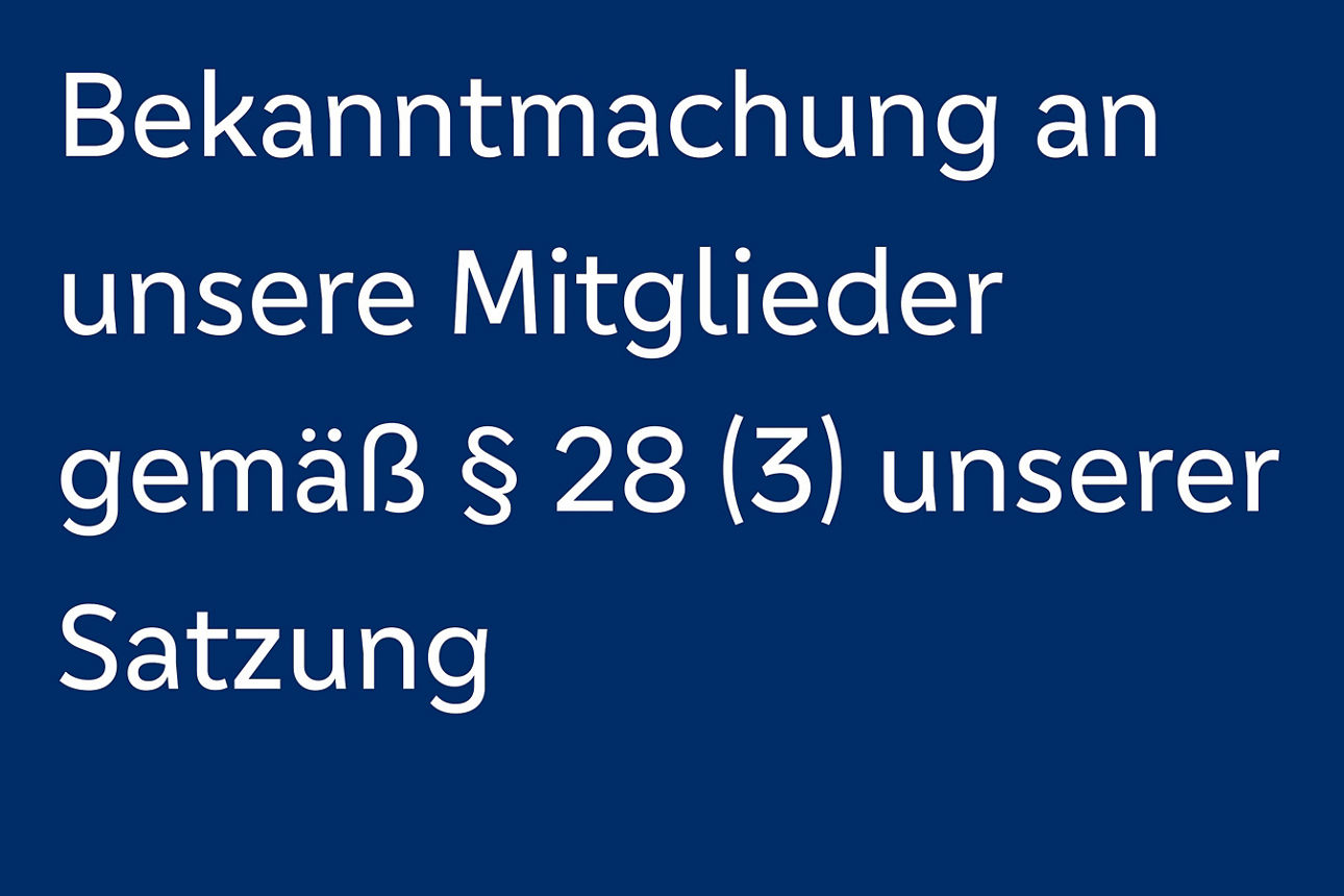Bekanntmachung an unsere Mitglieder gemäß § 28(3) unserer Satzung