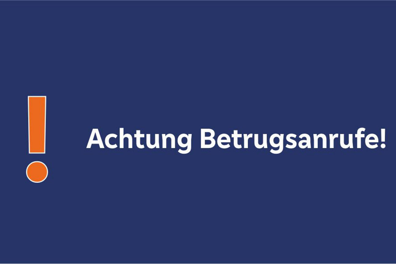 Achtung vor betrügerischen Anrufen!