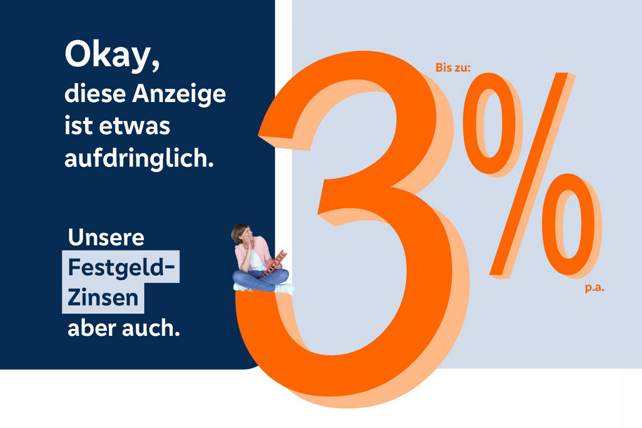 Bis zu 3 % Festgeldkonditionen p.a. mit Text: Okay, diese Anzeige ist etwas aufdringlich. Unsere Festgeld-Zinsen aber auch.