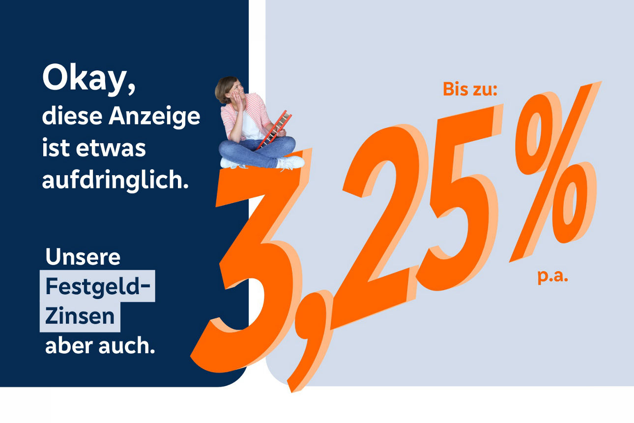 Bis zu 3,25 % Festgeldkonditionen p.a. mit Text: Okay, diese Anzeige ist etwas aufdringlich. Unsere Festgeld-Zinsen aber auch.