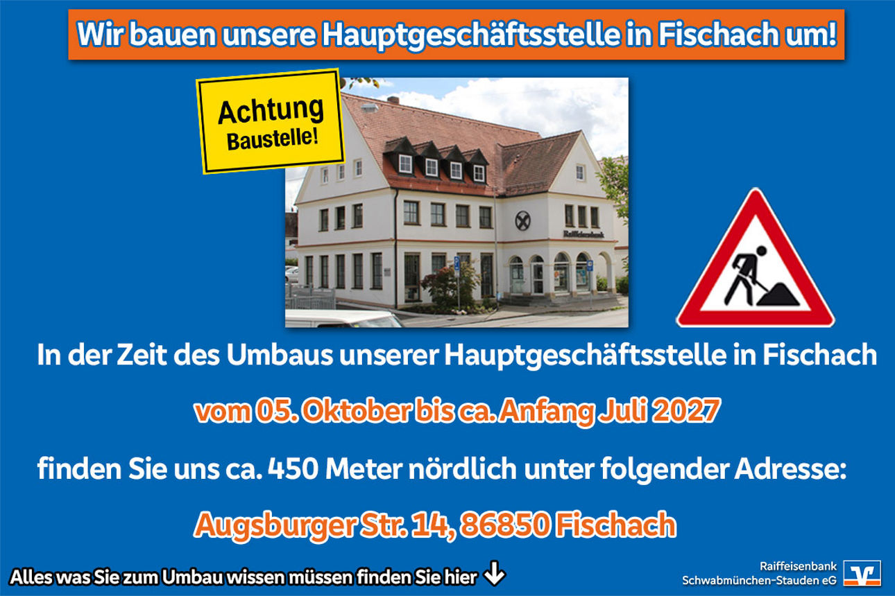 Informationen zum Umbau der Hauptgeschäftsstelle Fischach