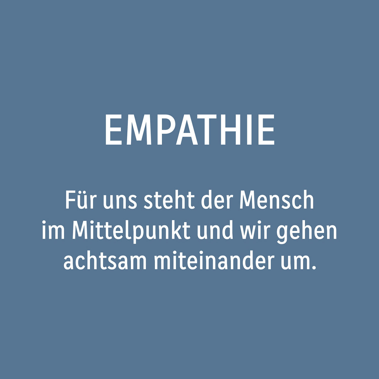Empathie: Für uns steht der Mensch im Mittelpunkt und wir gehen achtsam miteinander um.