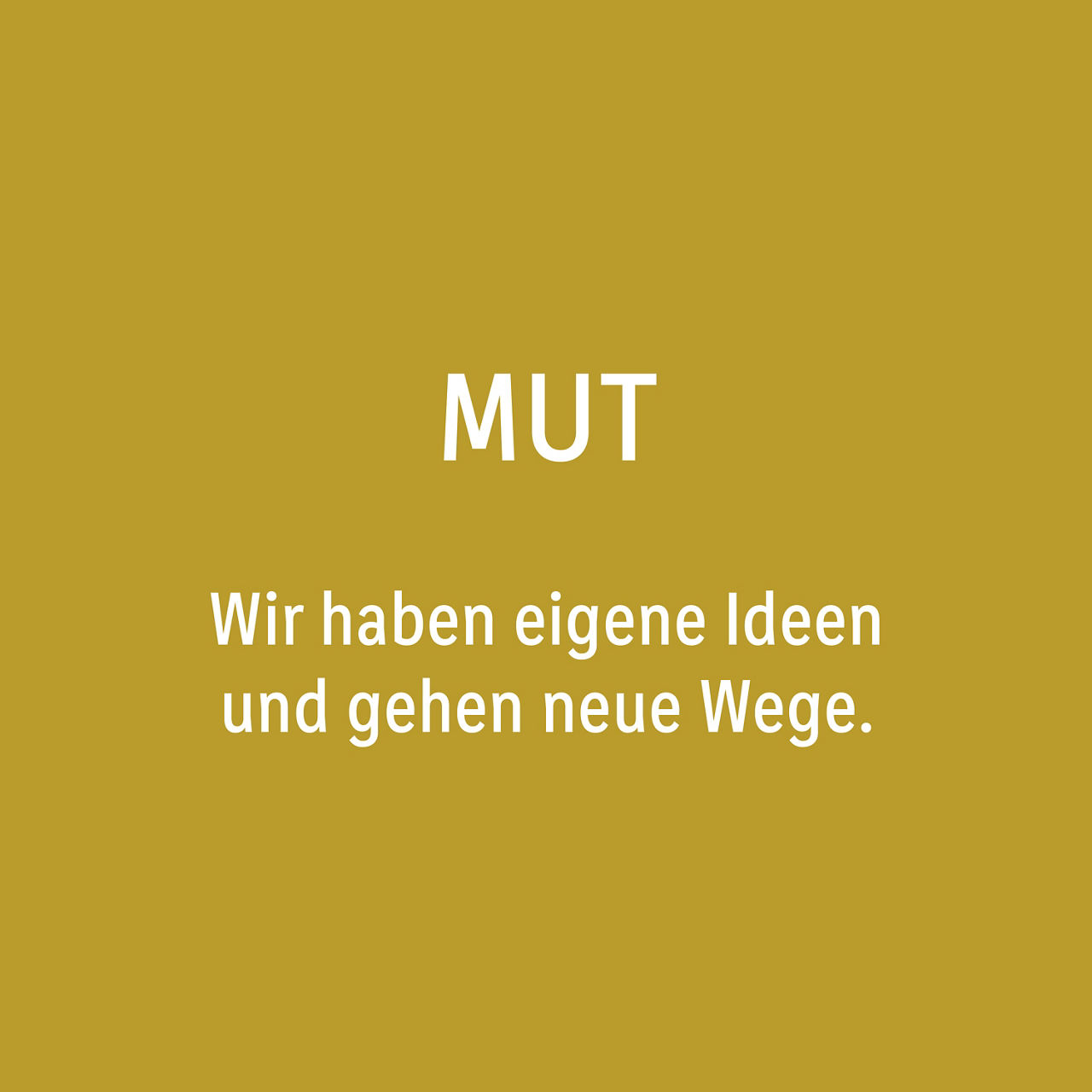 Mut: Wir haben eigene Ideen und gehen neue Wege. 