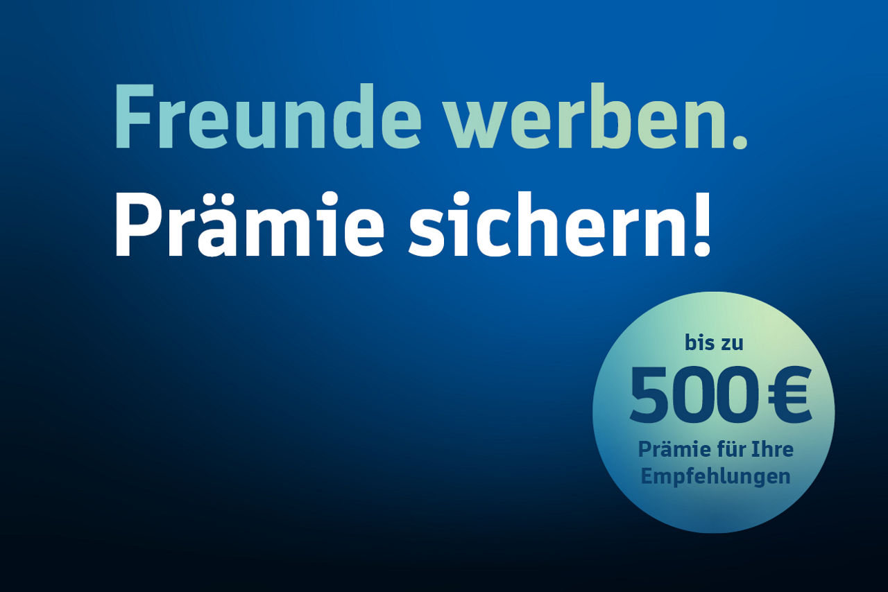 Blauer Hintergrund mit Schrift Freunde werben. Prämie sichern! und einem Störer auf dem steht bis zu 500 Euro Prämie.