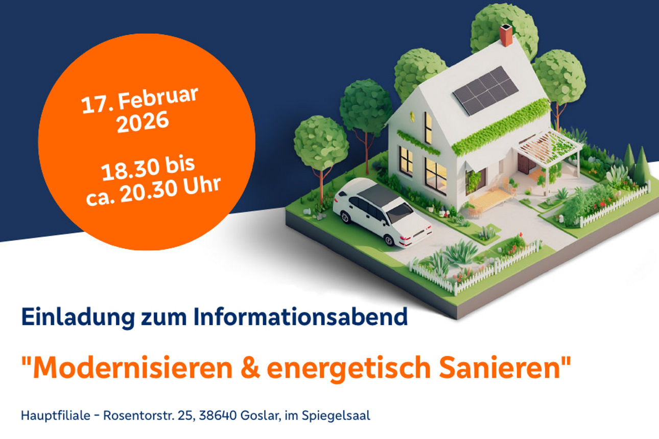 Grafik zur Einladung eines Informationsabends zum Thema „Modernisieren & energetisch Sanieren“. Dargestellt ist ein modernes Einfamilienhaus mit Solarpanelen auf dem Dach, begrüntem Vordach und Garten. Links steht ein weißes Auto in der Einfahrt. Im Hintergrund sind Bäume zu sehen. Rechts im Bild befindet sich ein großer orangefarbener Kreis mit den Veranstaltungsdaten: „17. Februar 2026, 18.30 bis ca. 20.30 Uhr“. Darunter steht der Hinweis „Einladung zum Informationsabend“ sowie der Titel „Modernisieren & energetisch Sanieren“. Unten ist die Adresse angegeben: „Hauptfiliale Rosentorstr. 25, 38640 Goslar, im Spiegelsaal“.