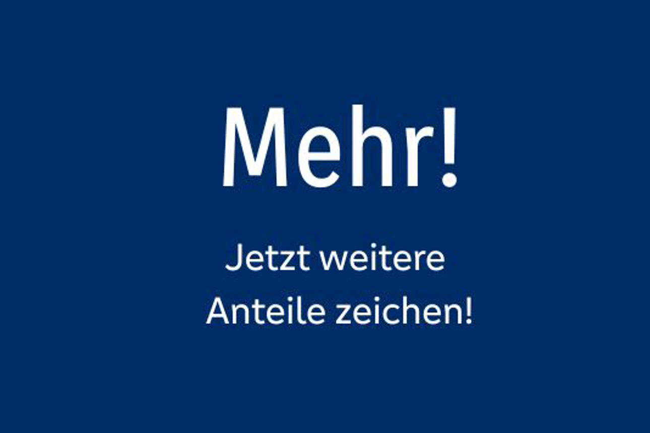 Ein dunkelblaues Bild mit dem weißen Text "Mehr! Jetzt weitere Anteile zeichnen!". Ein dunkelblaues Bild mit dem weißen Text "Mehr! Jetzt weitere Anteile zeichnen!".