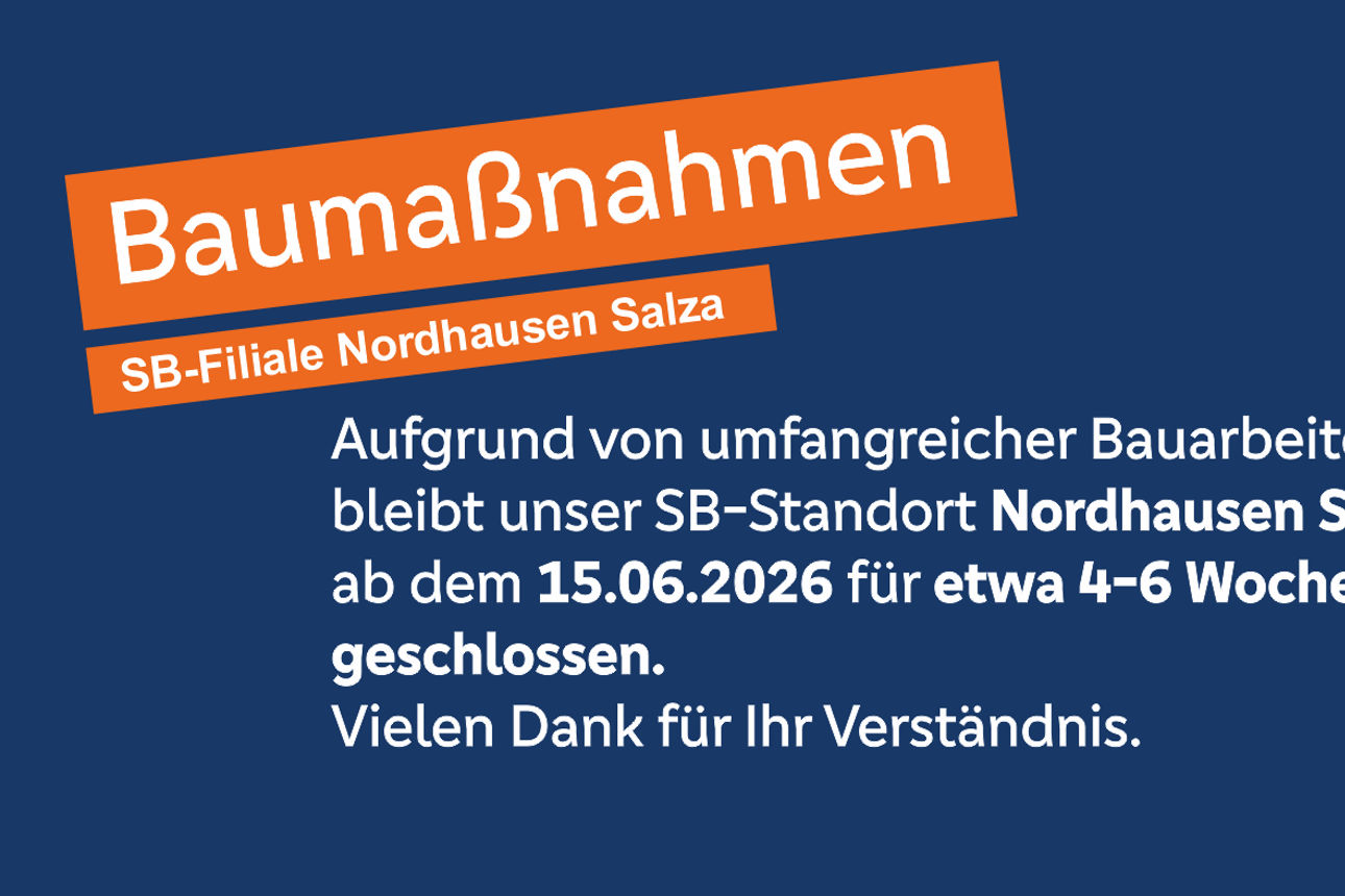 Die SB-Filiale Nordhausen Salza wird ab dem 15.06.26 für 4-6 Wochen umgebaut.