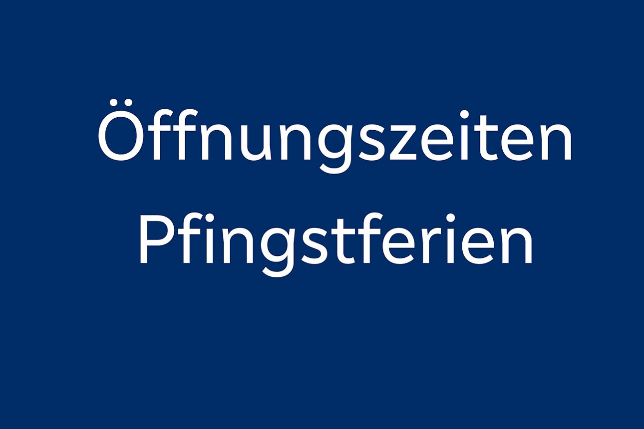 Öffnungszeiten Pfingstferien