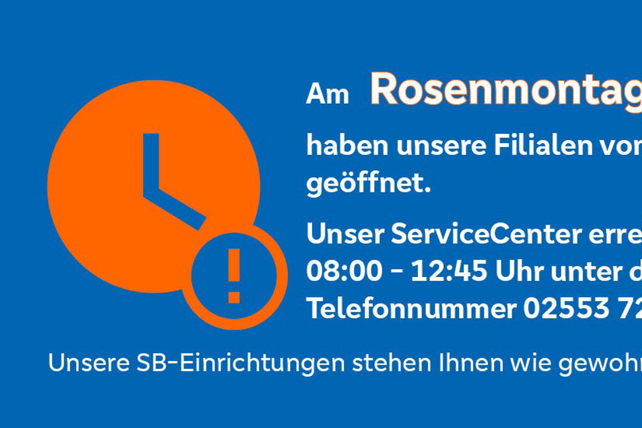Rosenmontag ist die Filiale geschlossen.