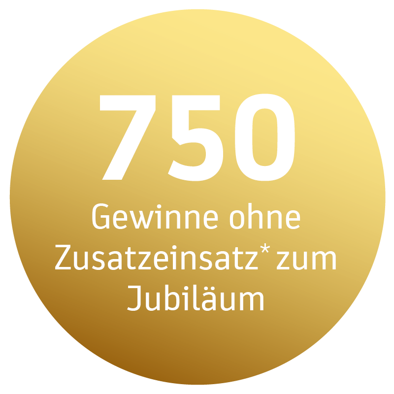 Goldener Kreis mit der Aufschrift: 750 Gewinne ohne Zusatzeinsatz* zum Jubiläum.