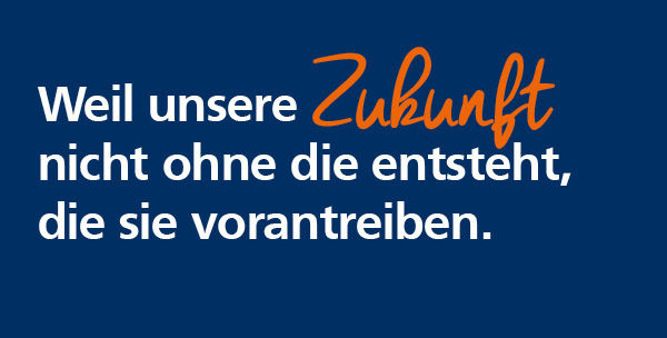Weiße Schrift auf dunkelblauem Hintergrund: "Weil unsere Zukunft nicht ohne die entsteht, die sie vorantreiben."