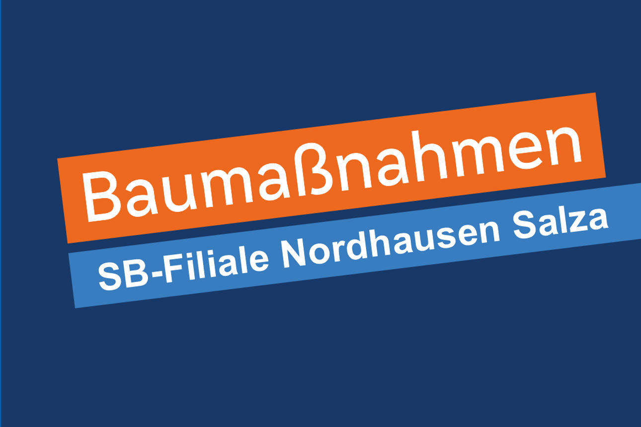 Wir bauen für Sie um, SB-Filiale Nordhausen Salza