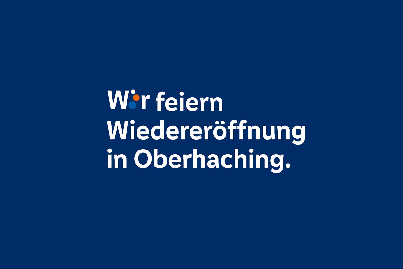Wir feiern Wiedereröffnung in Oberhaching