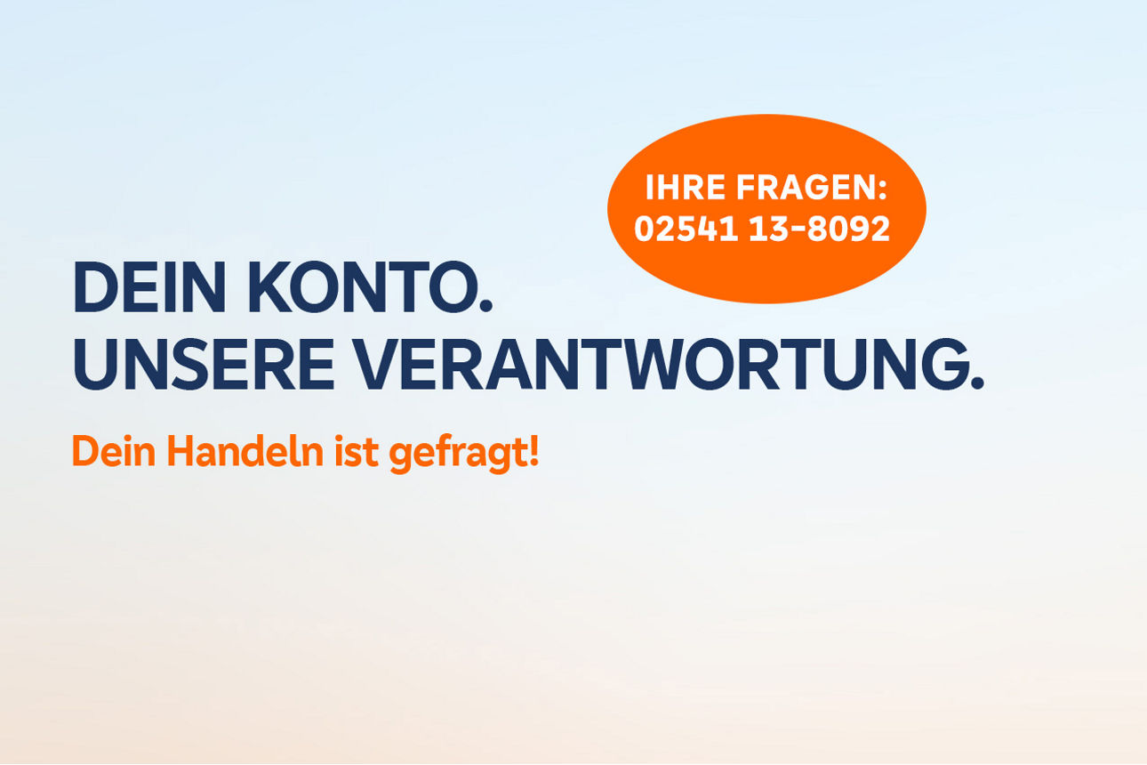 "Dein Konto. Unsere Verantwortung. Dein Handeln ist gefragt! / Ihre Fargen:02541 13-8092)