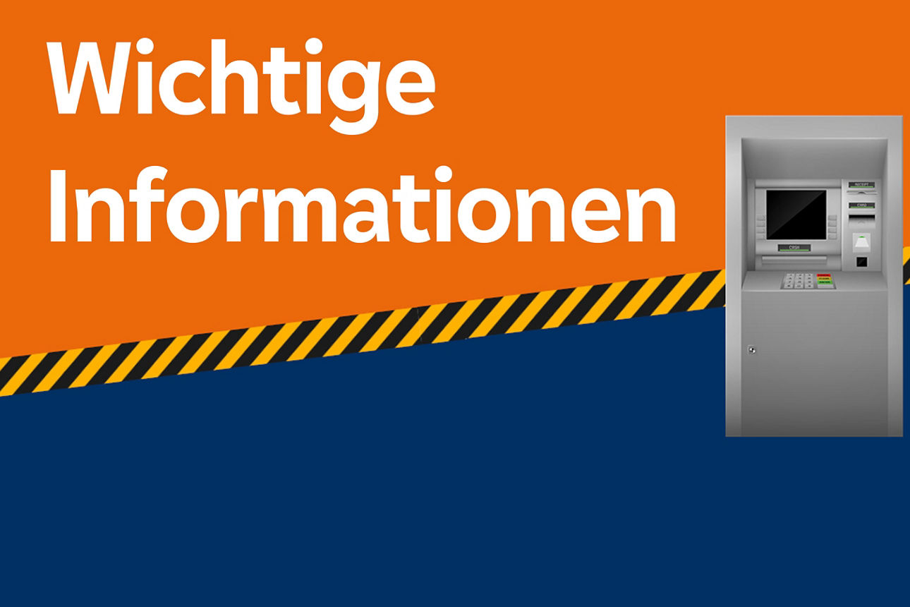 Zu sehen ist eine orange und blaue Fläche, die durch einen schwarz-gelben Warnstreifen voneinander getrennt sind. Auf dem diagonal verlaufenen Warnstreifen ist das Symbol eines Geldautomaten angebracht. In der Grafik steht zudem der Text "Wichtige Informationen" .