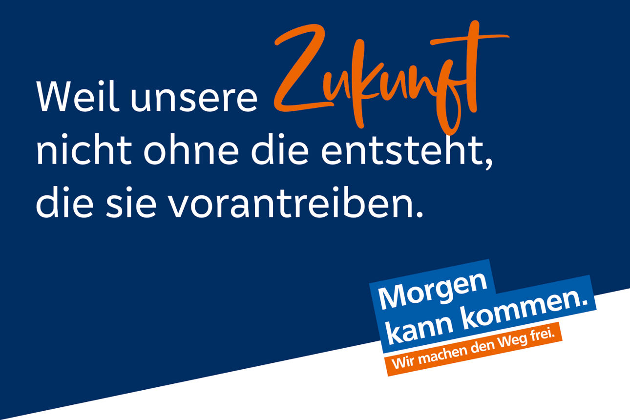 Weil unsere Zukunft nicht ohne die ensteht, die sie vorantreiben.