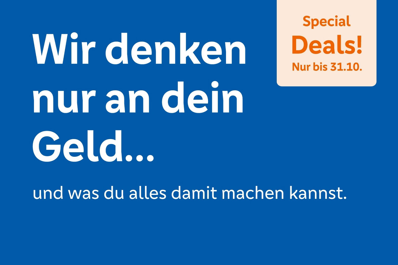 Wir denken nur an dein Geld... und was du damit machen kannst.