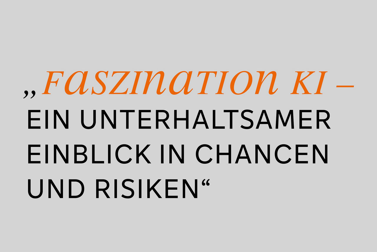 „Faszination KI –   	ein unterhaltsamer 	Einblick in Chancen 	und Risiken“