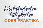 Schriftzug: Werkstudententätigkeit oder Praktikum für Studierende