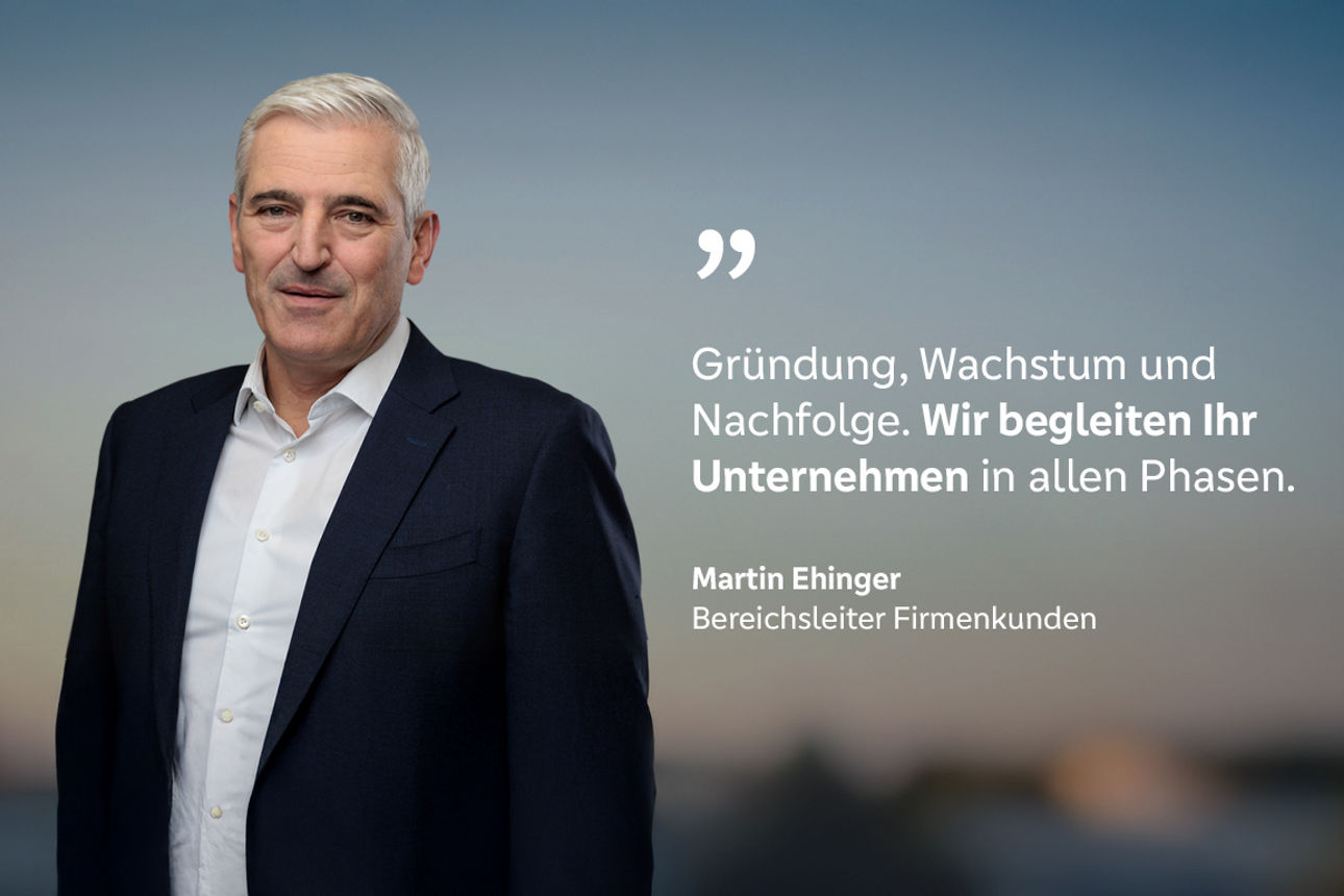 Martin Ehinger, Bereichsleiter Firmenkunden mit dem Zitat: "Gründung, Wachstum und Nachfolge. Wir begleiten Ihr Unternehmen in allen Phasen."