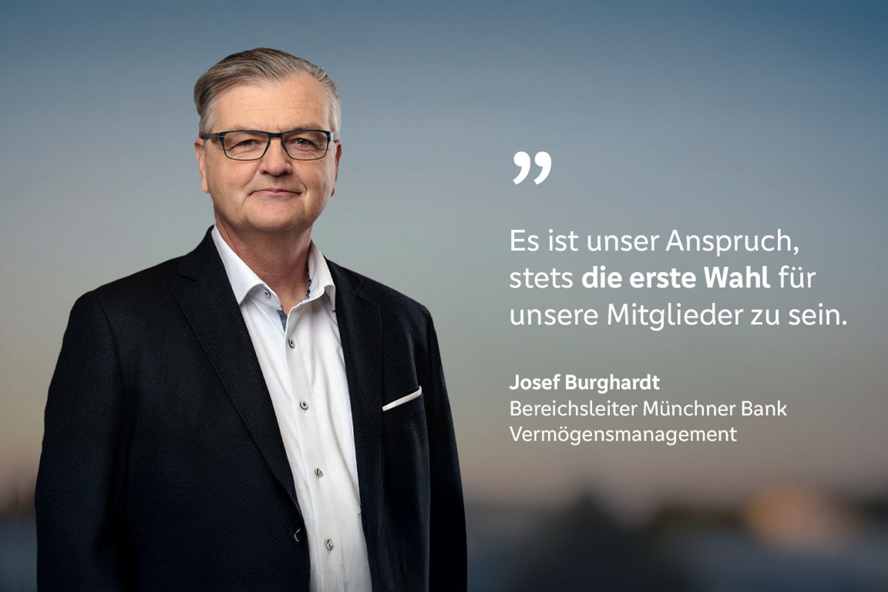Josef Burghardt, Bereichsleiter Vermögensmanagement mit dem Zitat: "Es ist unser Anspruch, stets die erste Wahl für unsere Mitglieder zu sein."