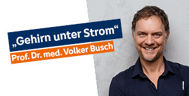 Fotografie von Prof. Dr. med. Volker Busch mit Zitat "Gehirn unter Strom"